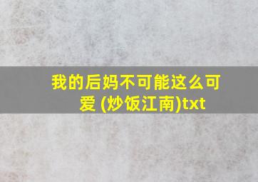 我的后妈不可能这么可爱 (炒饭江南)txt